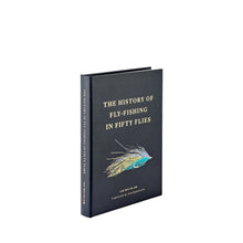 Load image into Gallery viewer, The History of Fly Fishing in Fifty Flies
